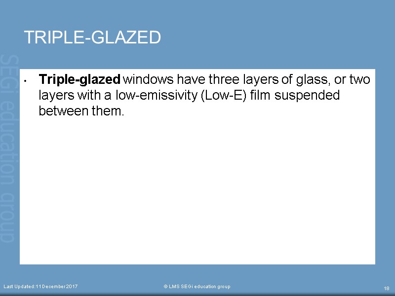 Last Updated:11 December 2017  © LMS SEGi education group 18 TRIPLE-GLAZED Triple-glazed windows